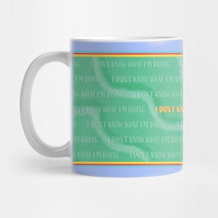 I DON'T KNOW WHAT I'M DOING Mug